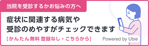 当院を受診するかお悩みの方へ　症状に関連する病気や受診のめやすがチェックできます　[かんたん無料登録なし・こちらから]